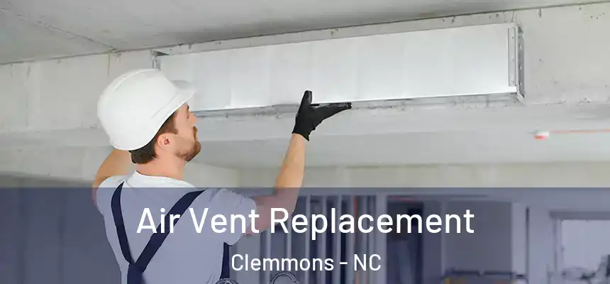 Air Vent Replacement Clemmons - NC