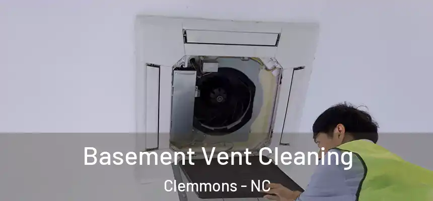 Basement Vent Cleaning Clemmons - NC