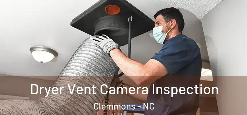 Dryer Vent Camera Inspection Clemmons - NC
